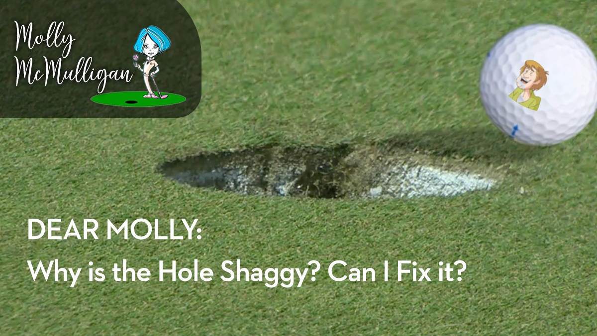 DEAR MOLLY: Why is the hole shaggy? Can I fix it?